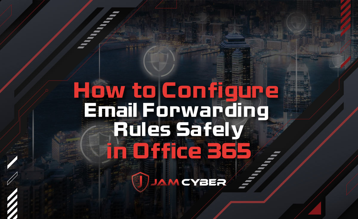 How to Configure Email Forwarding Rules Safely in Office 365