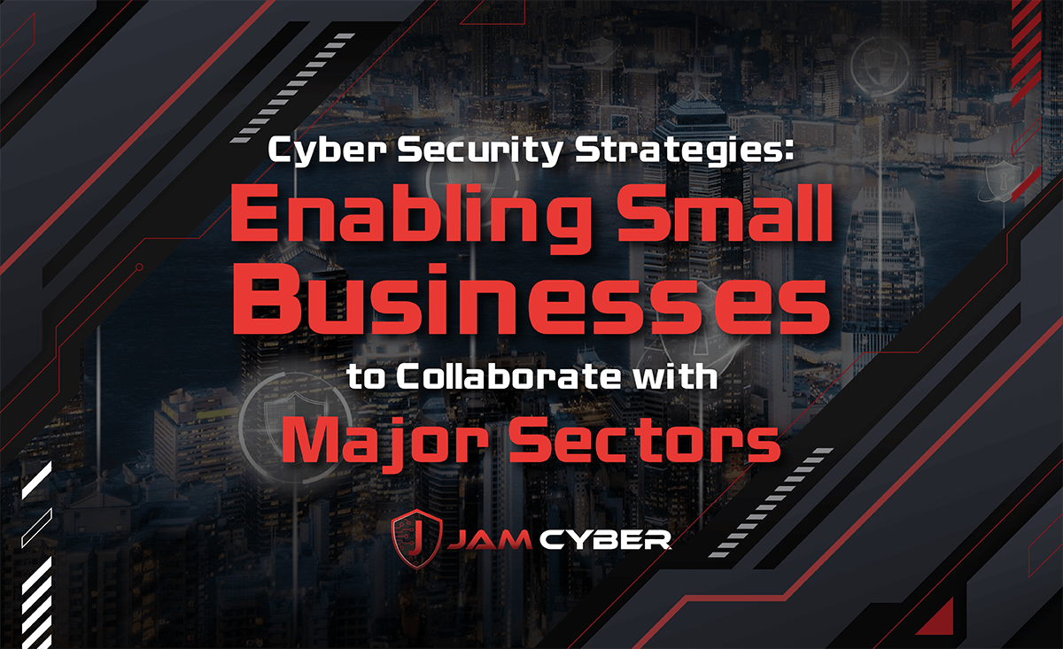 Cyber Security Strategies: Enabling Small Businesses to Collaborate with Major Sectors