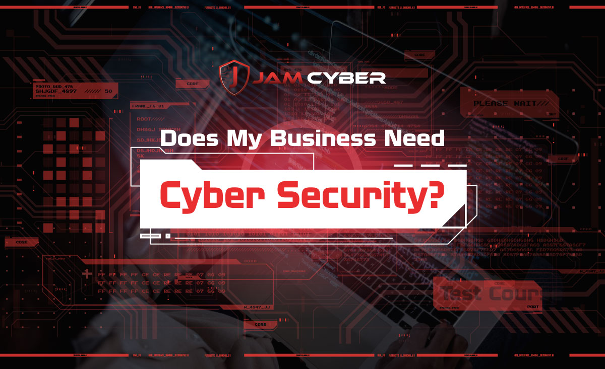 Does My Business Need Cyber Security?