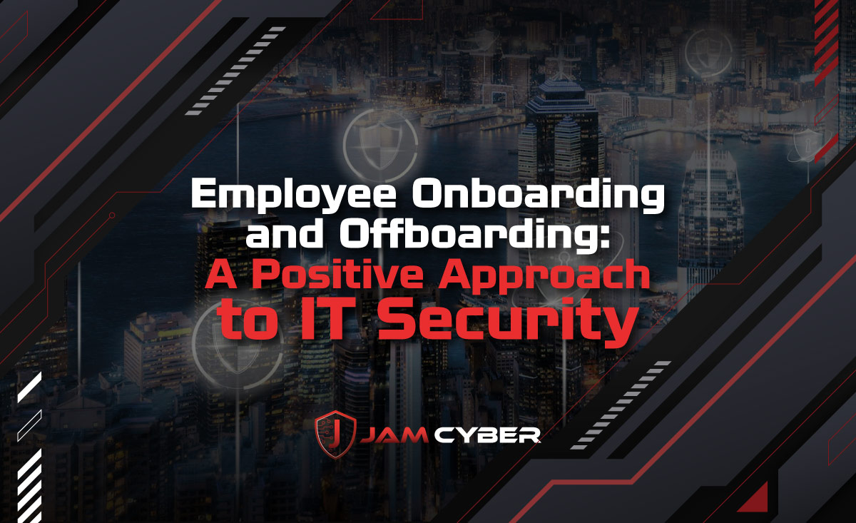 Employee Onboarding and Offboarding: A Positive Approach to IT Security