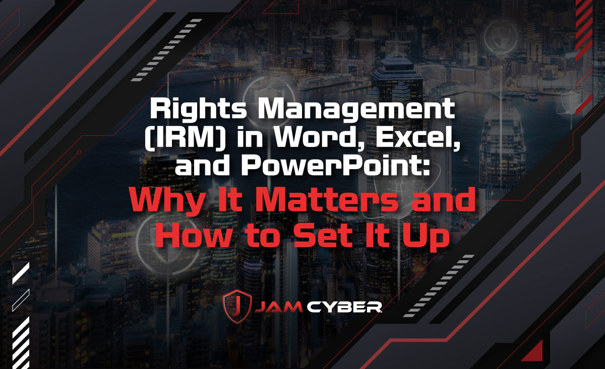 Rights Management (IRM) in Word, Excel, and PowerPoint: Why It Matters and How to Set It Up