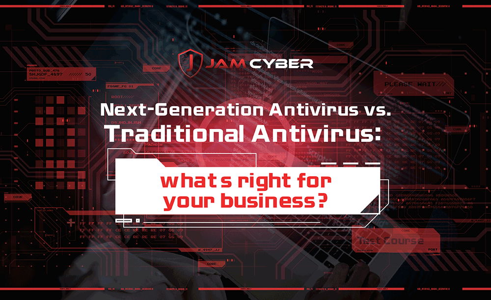 Next-Generation Antivirus vs. Traditional Antivirus: what’s right for your business?