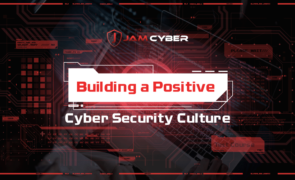 Building a Positive Cyber Security Culture