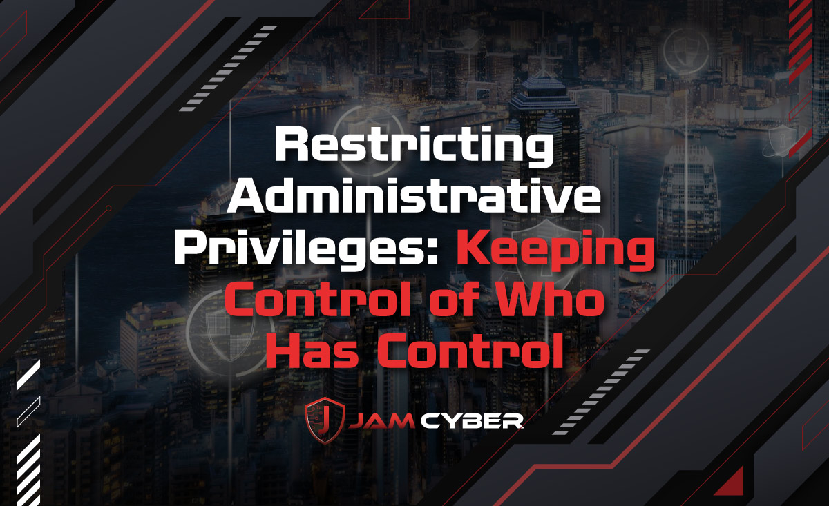 Restricting Administrative Privileges: Keeping Control of Who Has Control