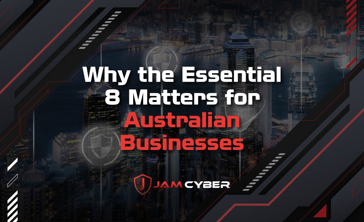Why the Essential 8 Matters for Australian Businesses
