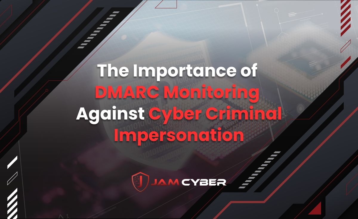 The Importance of DMARC Monitoring Against Cyber Criminal Impersonation
